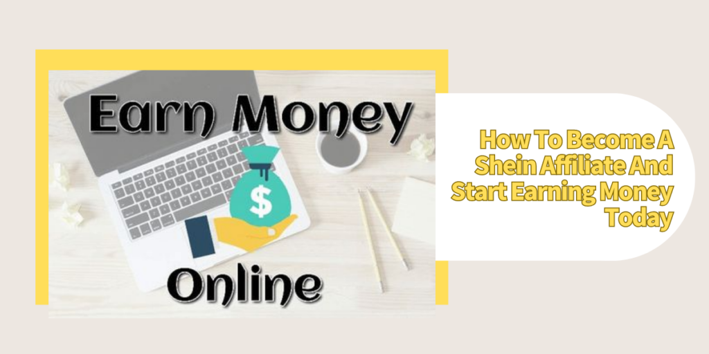 How To Become A Shein Affiliate And Start Earning Money Today