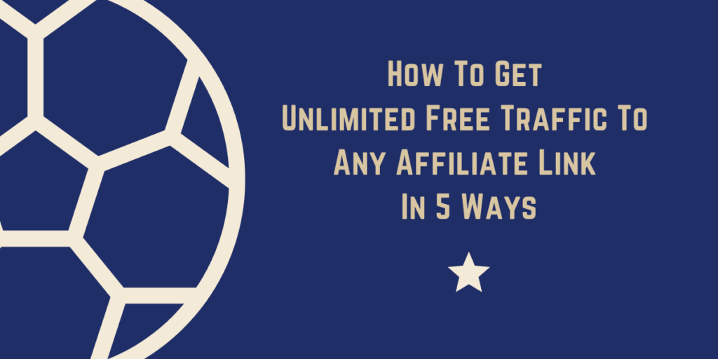 How To Get Unlimited Free Traffic To Any Affiliate Link In 5 Ways