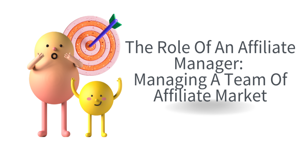 The Role Of An Affiliate Manager Managing A Team Of Affiliate Market
