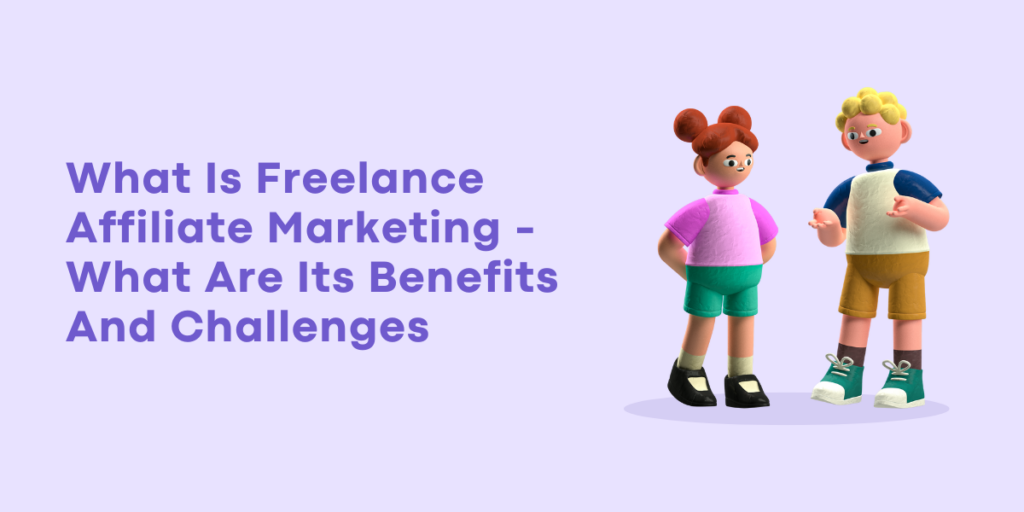 What Is Freelance Affiliate Marketing - What Are Its Benefits And Challenges
