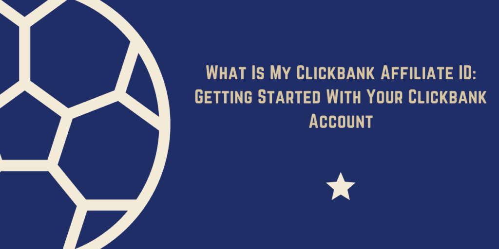 What Is My Clickbank Affiliate ID Getting Started With Your Clickbank Account