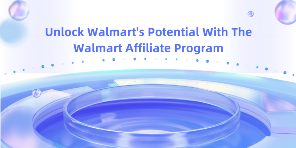 Unlock Walmart's Potential With The Walmart Affiliate Program